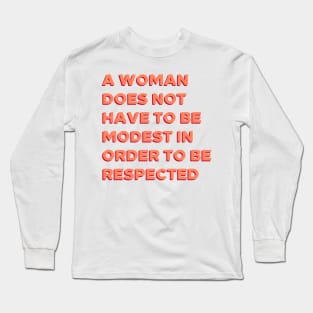 A Woman Does Not Have To Be Modest In Order To Be Respected. Long Sleeve T-Shirt